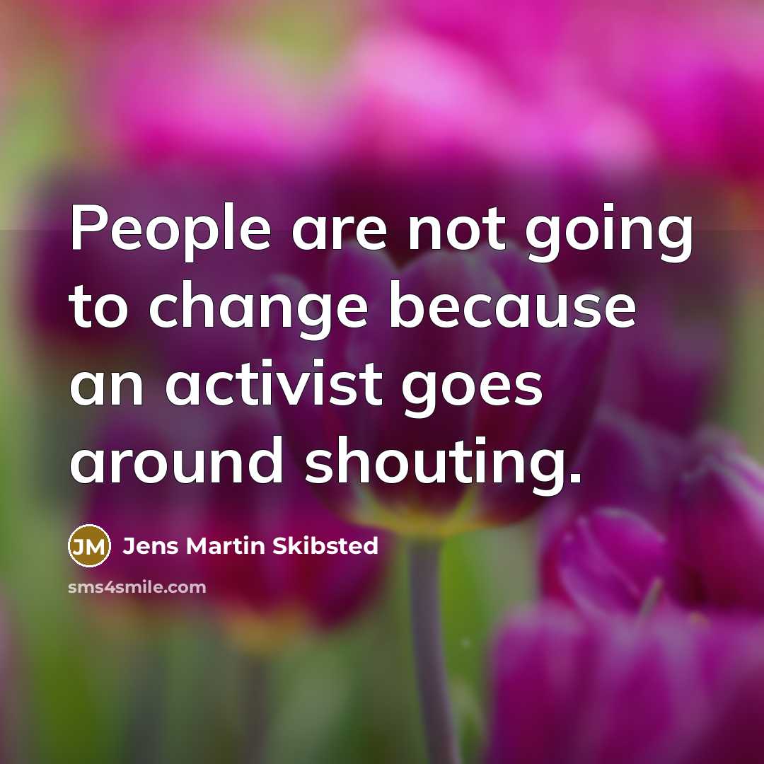 “People are not going to change because an activist goes…” quote by Jens Martin Skibsted