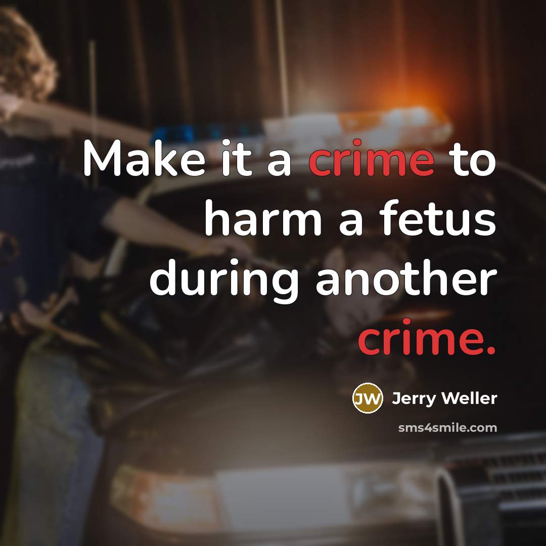 “Make it a crime to harm a fetus during another…” quote by Jerry Weller