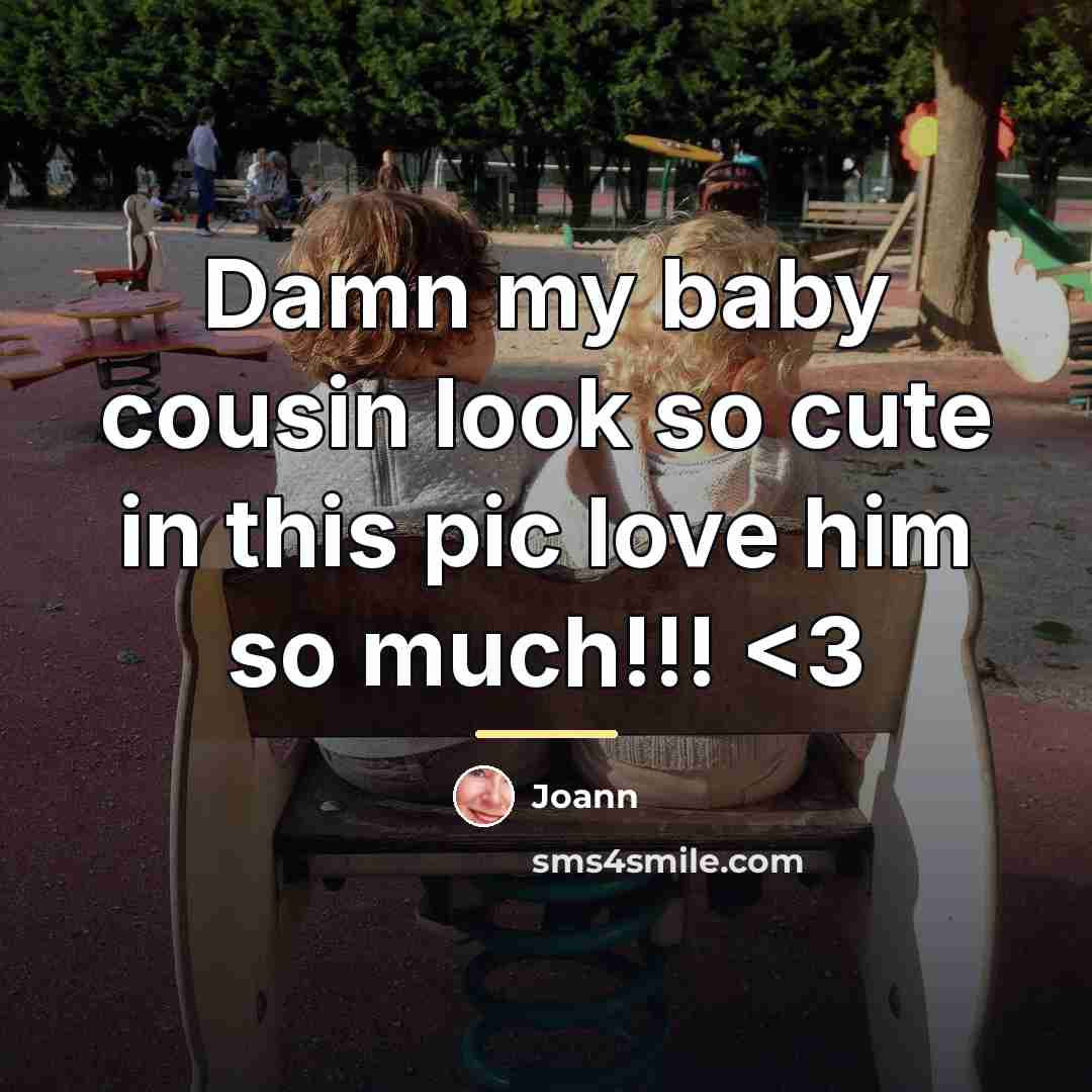 “Damn my baby cousin look so cute in this pic…” quote by Joann