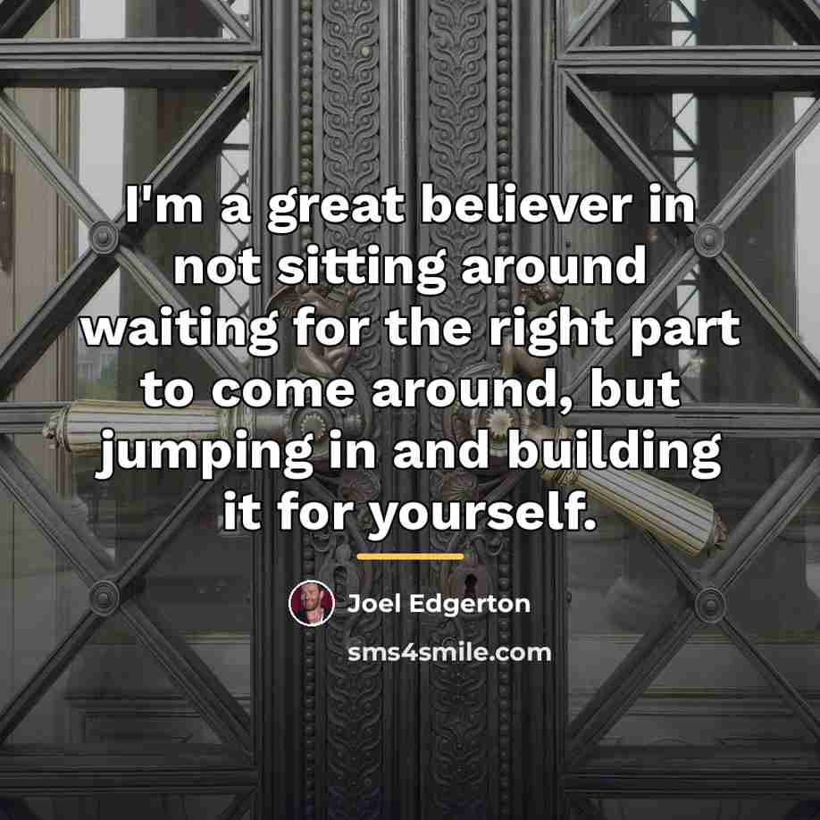 “I'm a great believer in not sitting around waiting for…” quote by Joel Edgerton