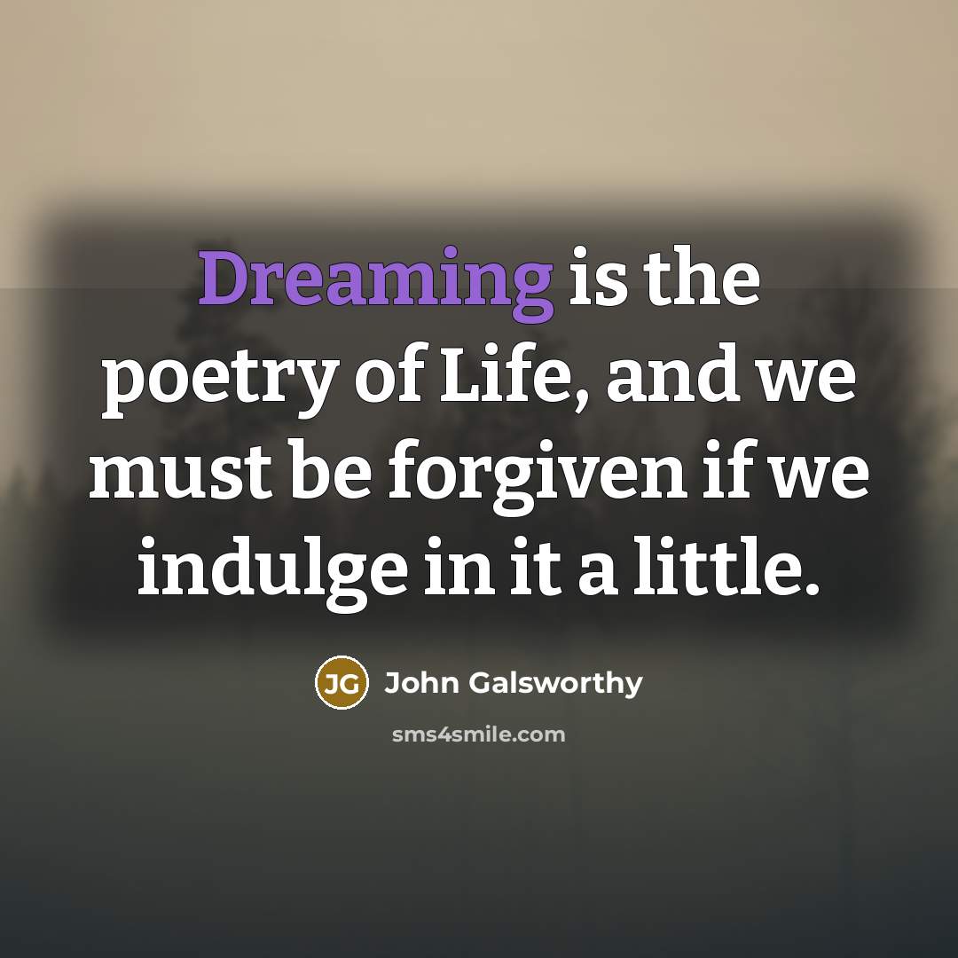 “Dreaming is the poetry of Life, and we must be…” quote by John Galsworthy