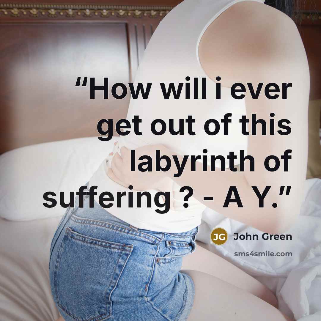 “How will i ever get out of this labyrinth of suffering ? - A Y.” quote by John Green