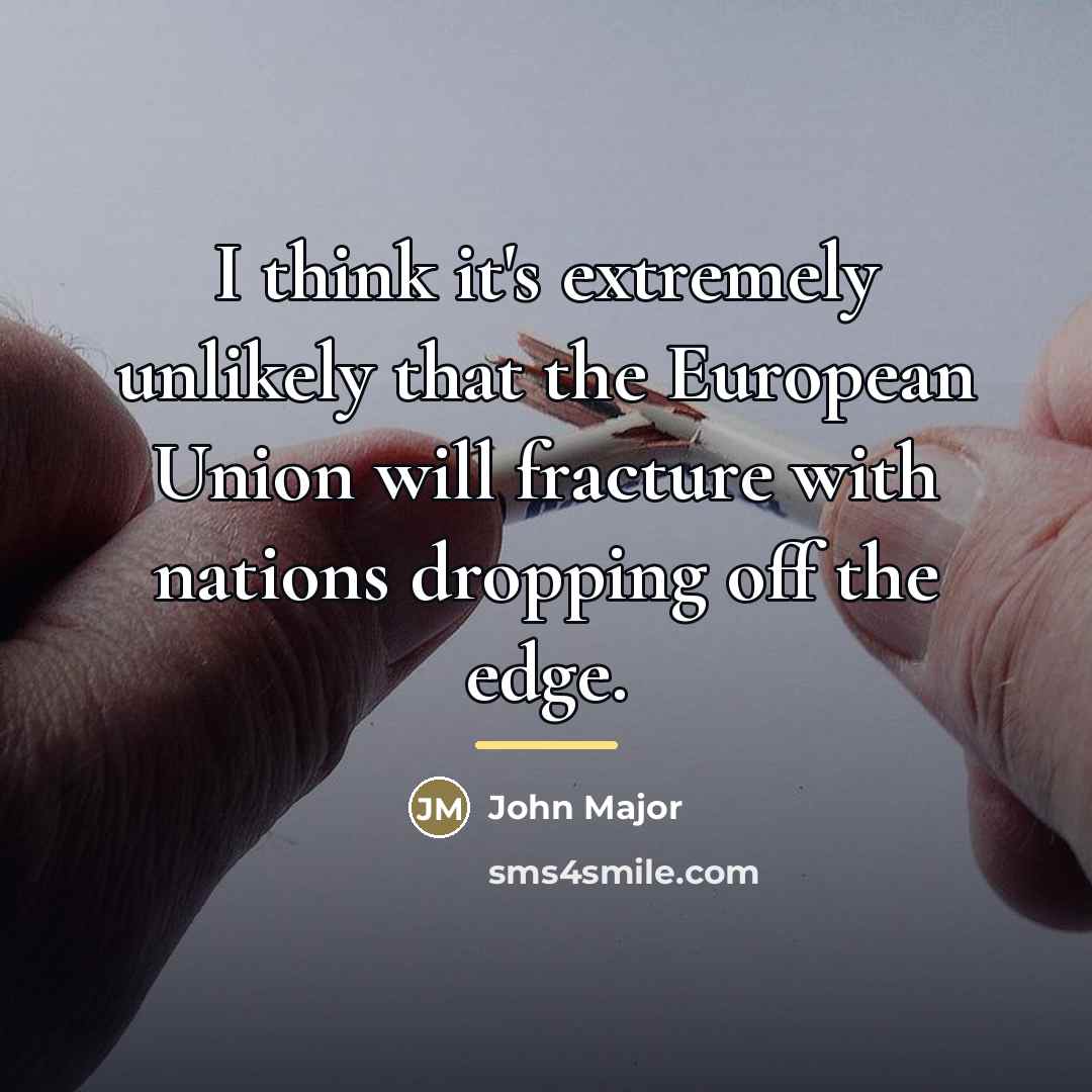 “I think it's extremely unlikely that the European Union will…” quote by John Major