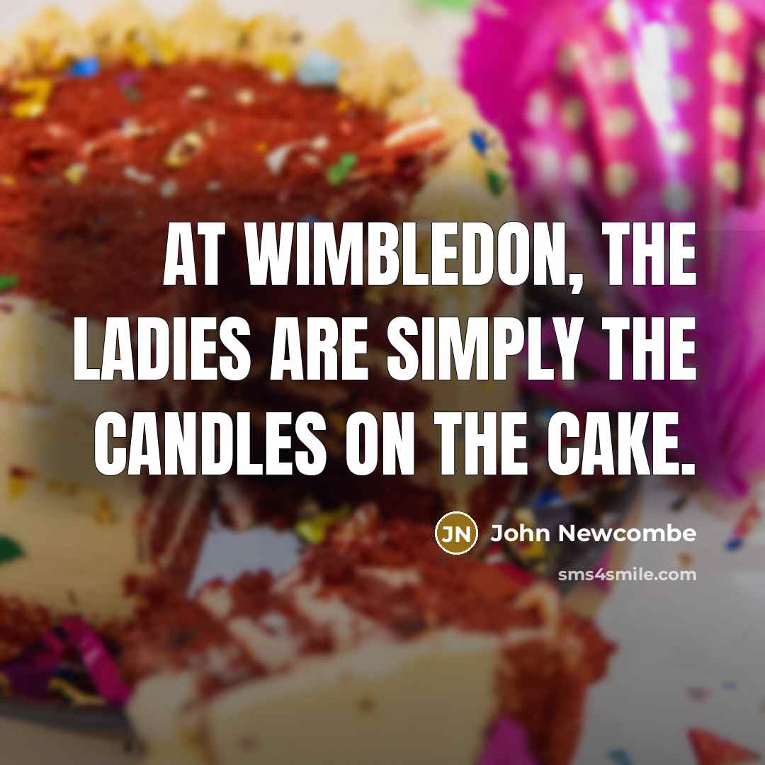 “At Wimbledon, the ladies are simply the candles on the…” quote by John Newcombe