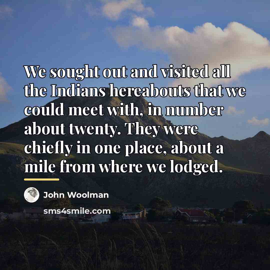 “We sought out and visited all the Indians hereabouts that…” quote by John Woolman