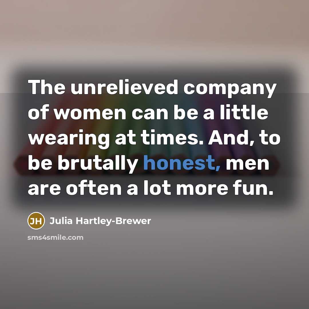 “The unrelieved company of women can be a little wearing…” quote by Julia Hartley-Brewer