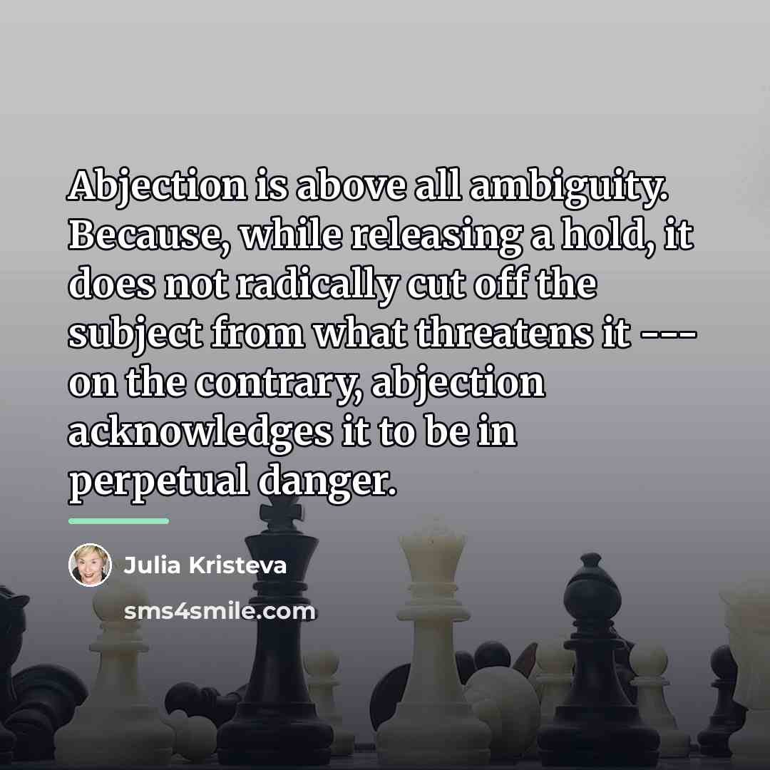“Abjection is above all ambiguity. Because, while releasing a hold,…” quote by Julia Kristeva