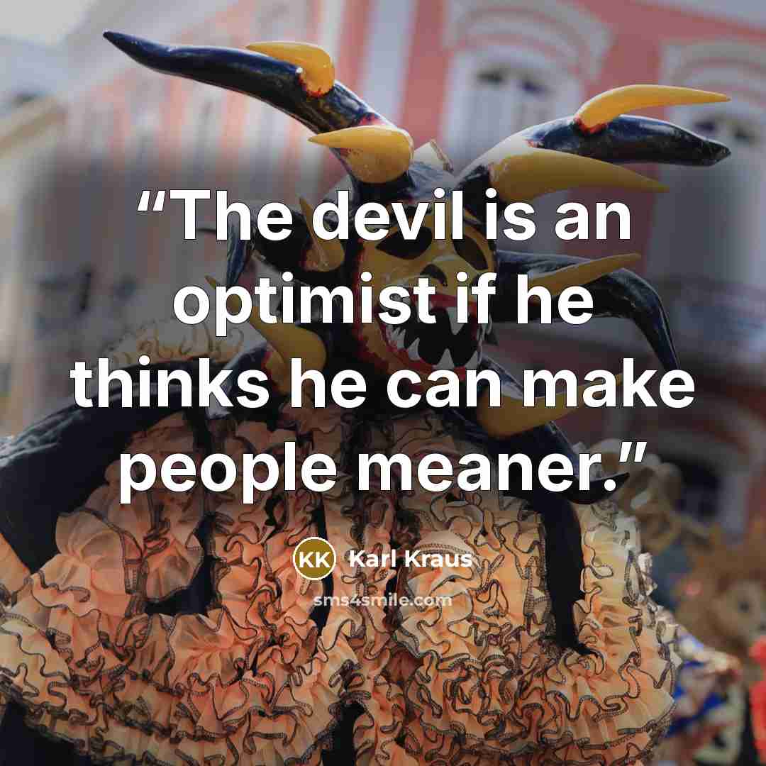 “The devil is an optimist if he thinks he can make people meaner.” quote by Karl Kraus
