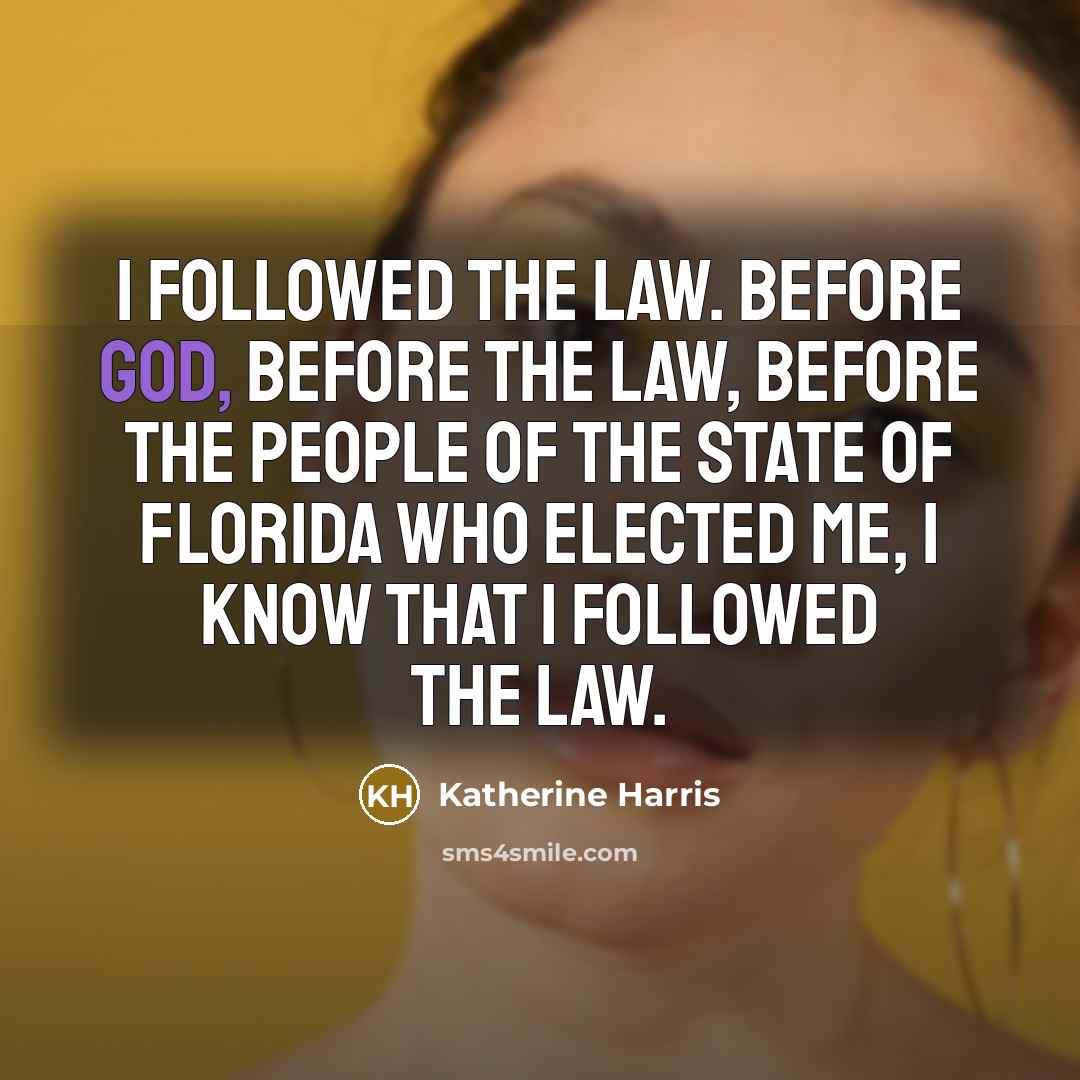“I followed the law. Before God, before the law, before…” quote by Katherine Harris