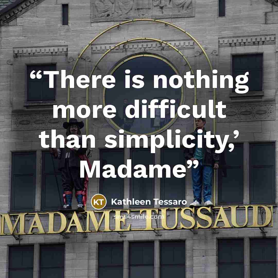 “There is nothing more difficult than simplicity,’ Madame” quote by Kathleen Tessaro