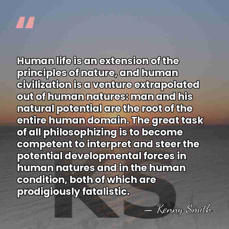 Human life is an extension of the principles of nature, and human&hellip; - Kenny Smith