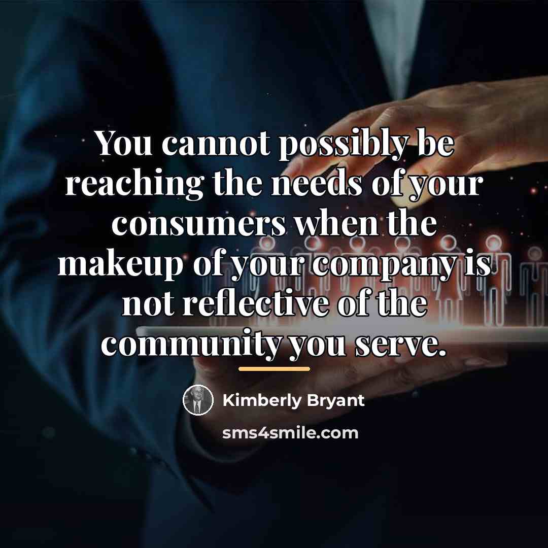 “You cannot possibly be reaching the needs of your consumers…” quote by Kimberly Bryant