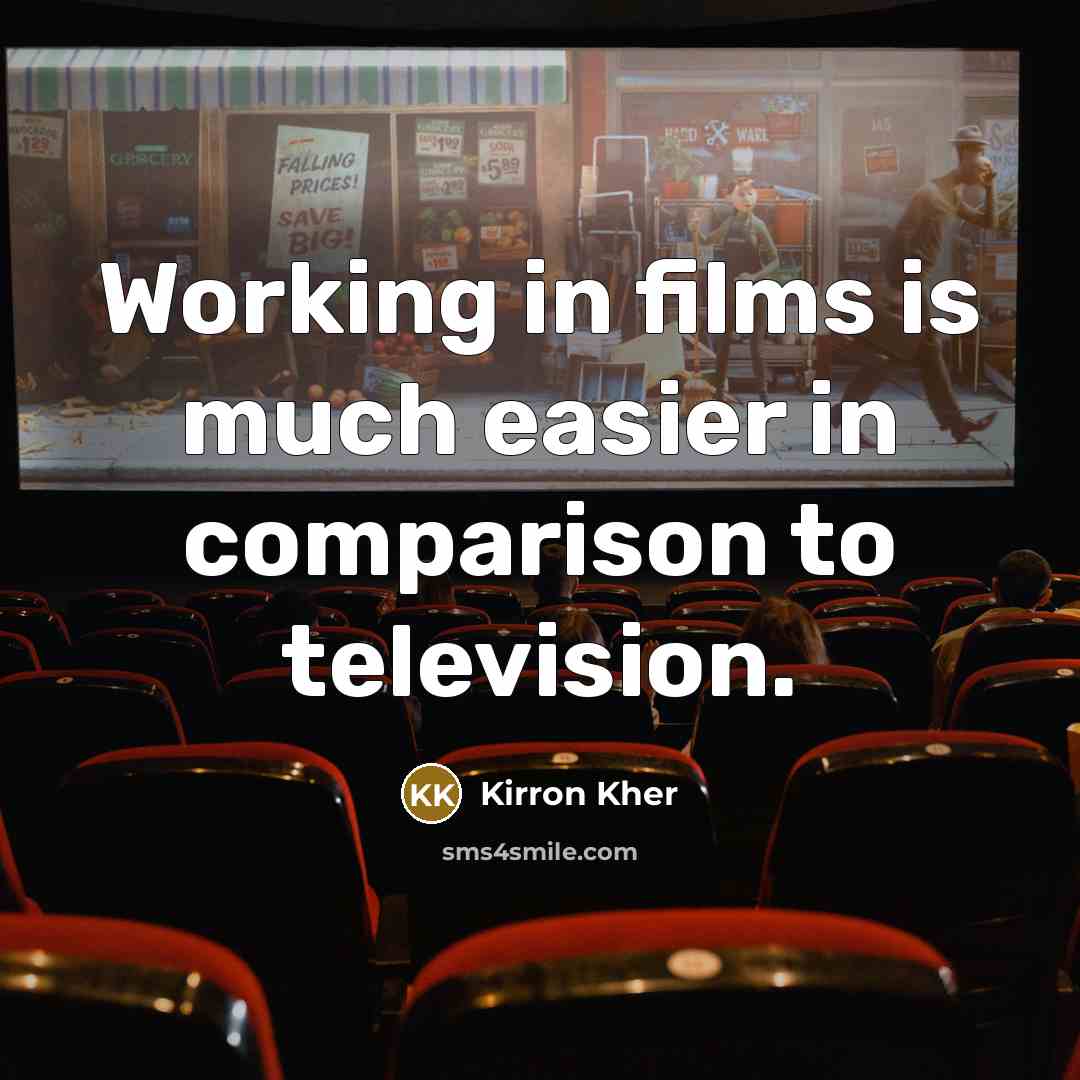 “Working in films is much easier in comparison to television.…” quote by Kirron Kher