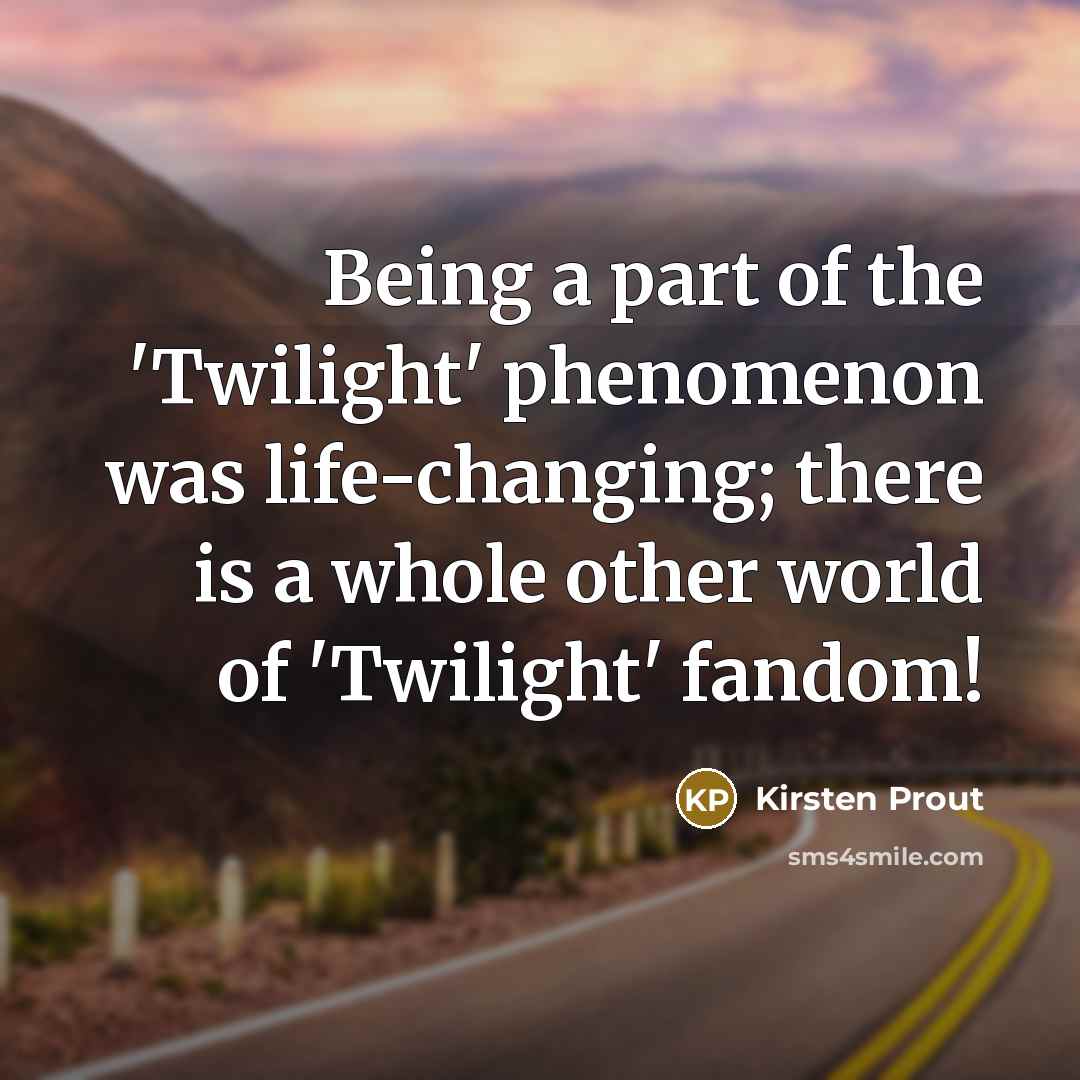 “Being a part of the 'Twilight' phenomenon was life-changing; there…” quote by Kirsten Prout