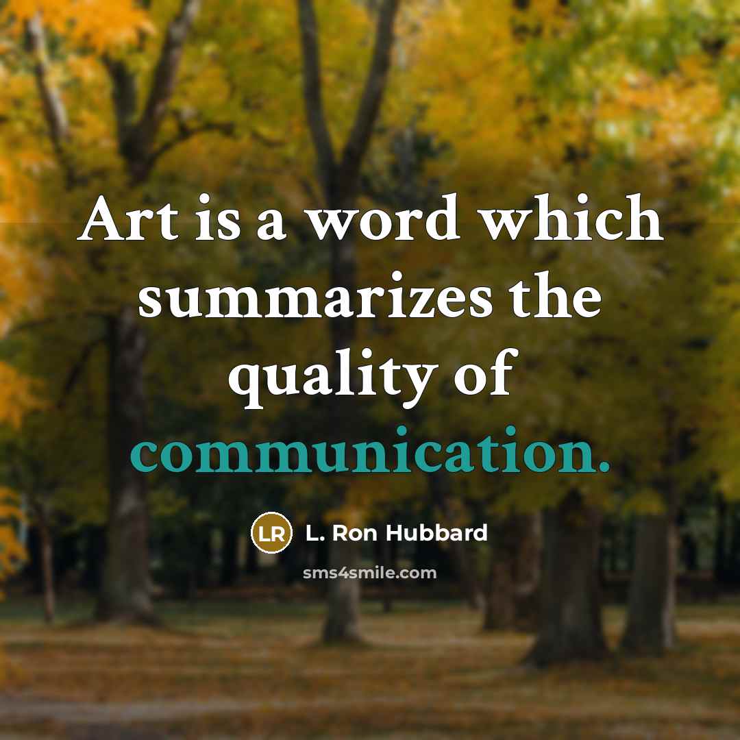 “Art is a word which summarizes the quality of communication.…” quote by L. Ron Hubbard