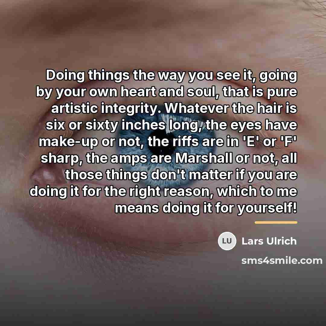 “Doing things the way you see it, going by your…” quote by Lars Ulrich