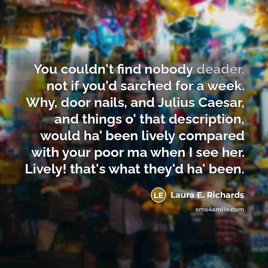 “You couldn't find nobody deader, not if you'd sarched for…” quote by Laura E. Richards