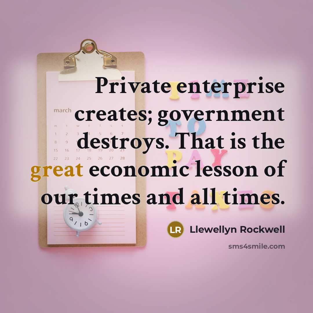 “Private enterprise creates; government destroys. That is the great economic…” quote by Llewellyn Rockwell