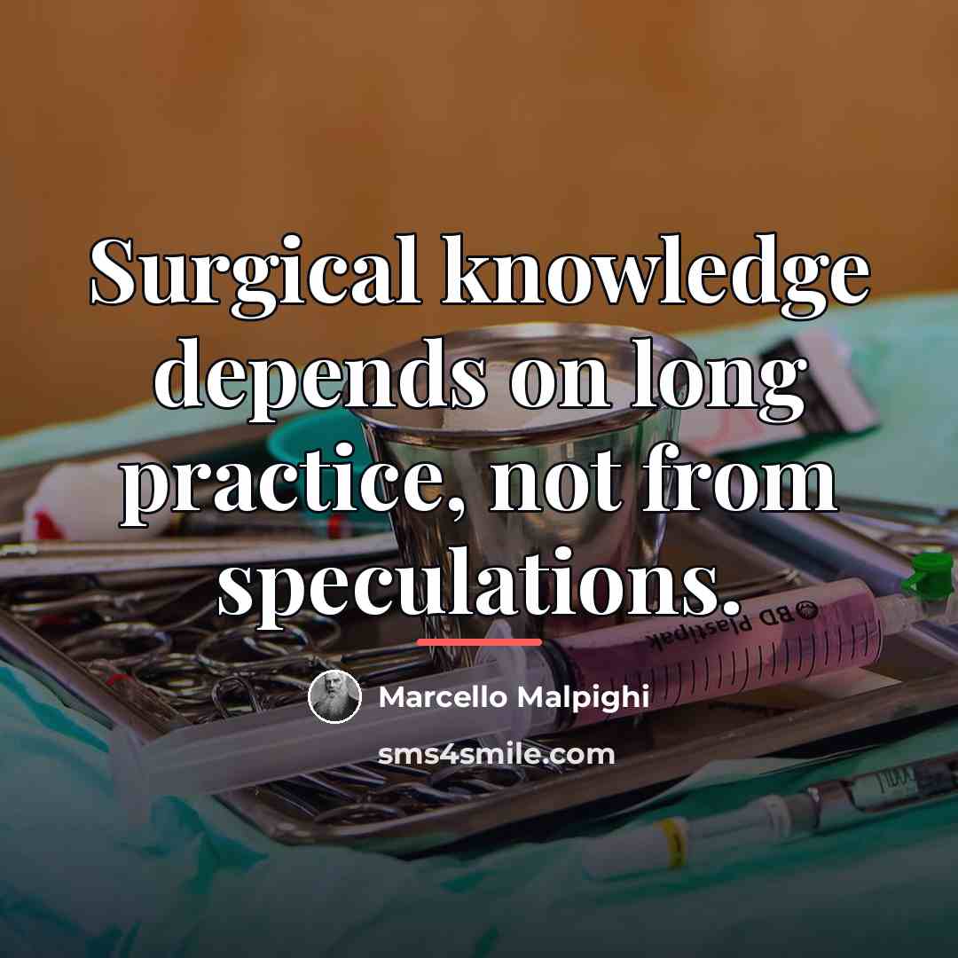“Surgical knowledge depends on long practice, not from speculations.…” quote by Marcello Malpighi