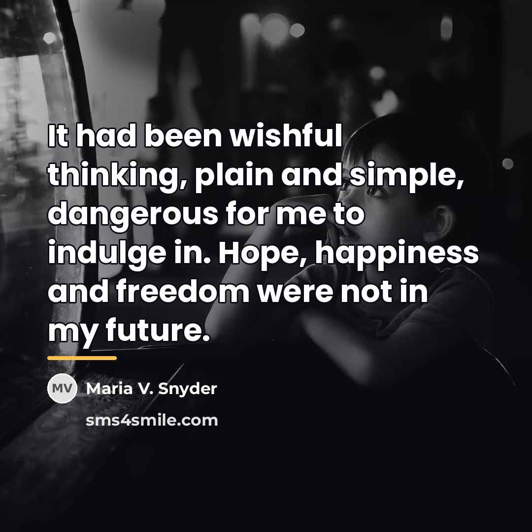 “It had been wishful thinking, plain and simple, dangerous for…” quote by Maria V. Snyder