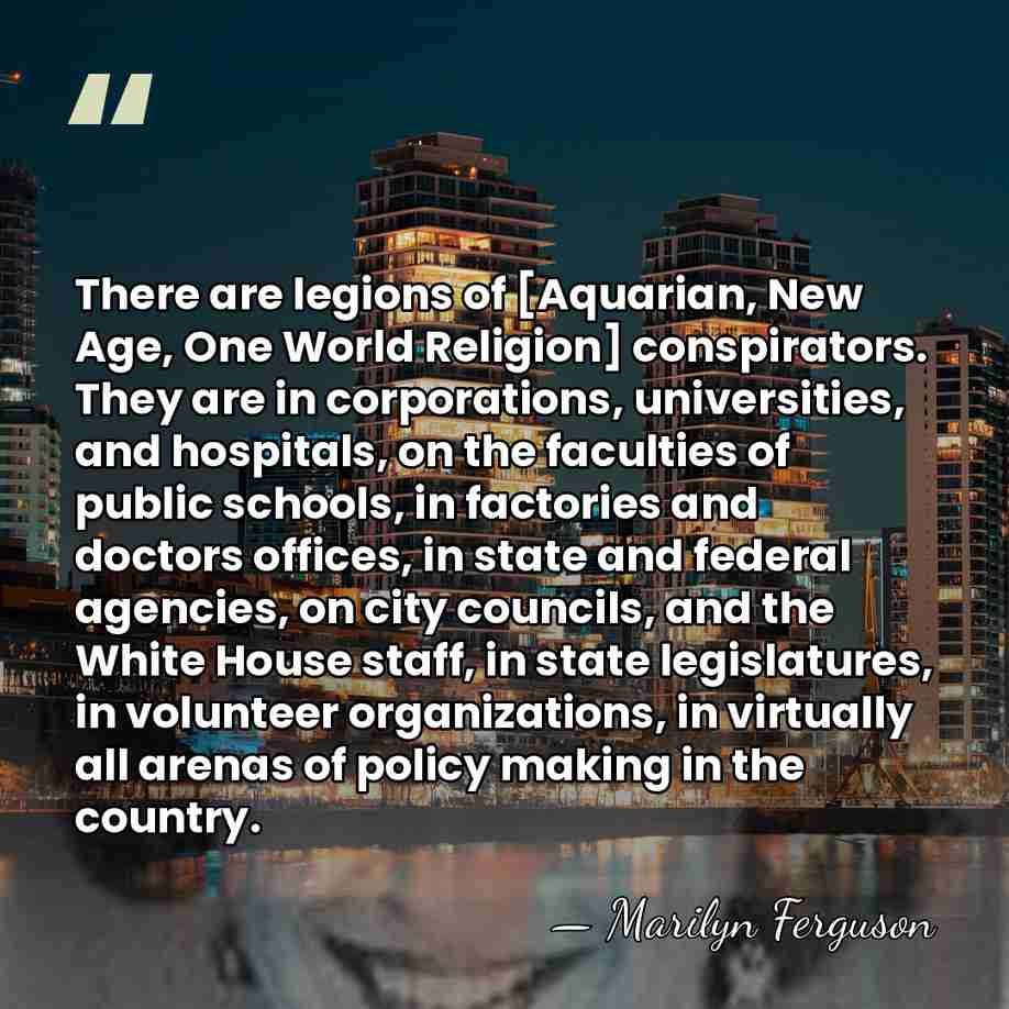 There are legions of [Aquarian, New Age, One World Religion] conspirators. They&hellip; - Marilyn Ferguson