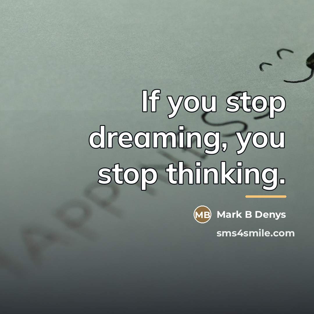 “If you stop dreaming, you stop thinking.…” quote by Mark B Denys