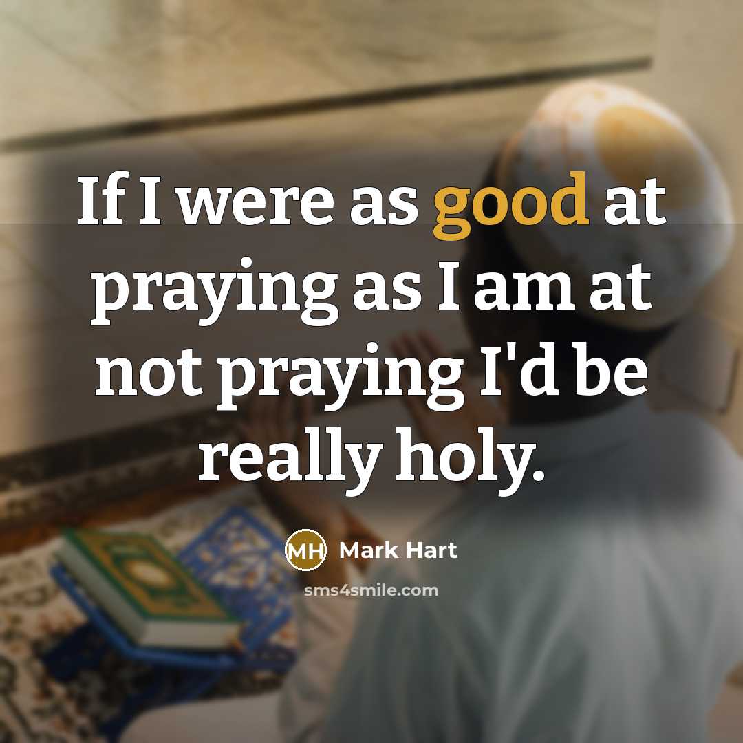 “If I were as good at praying as I am…” quote by Mark Hart