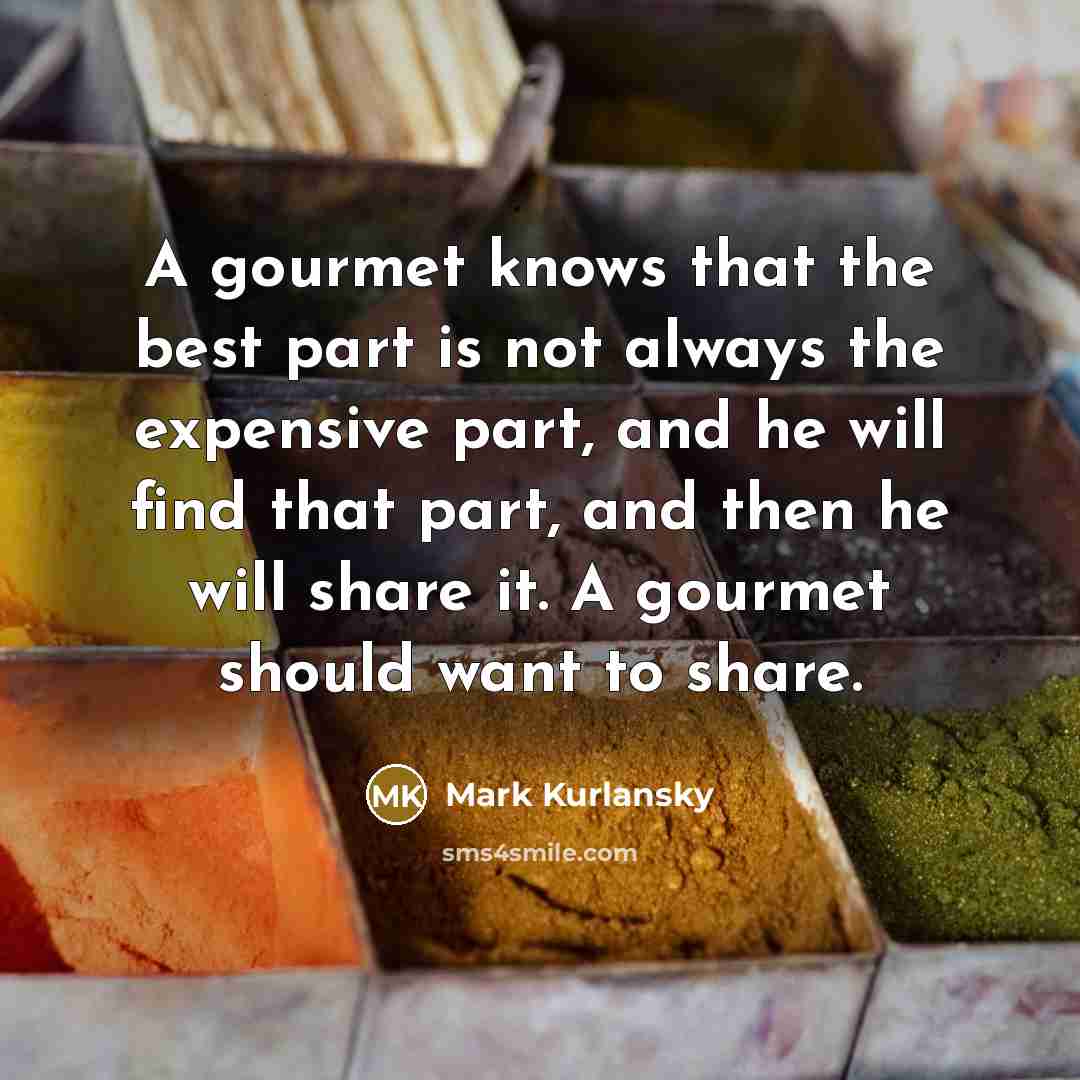“A gourmet knows that the best part is not always…” quote by Mark Kurlansky