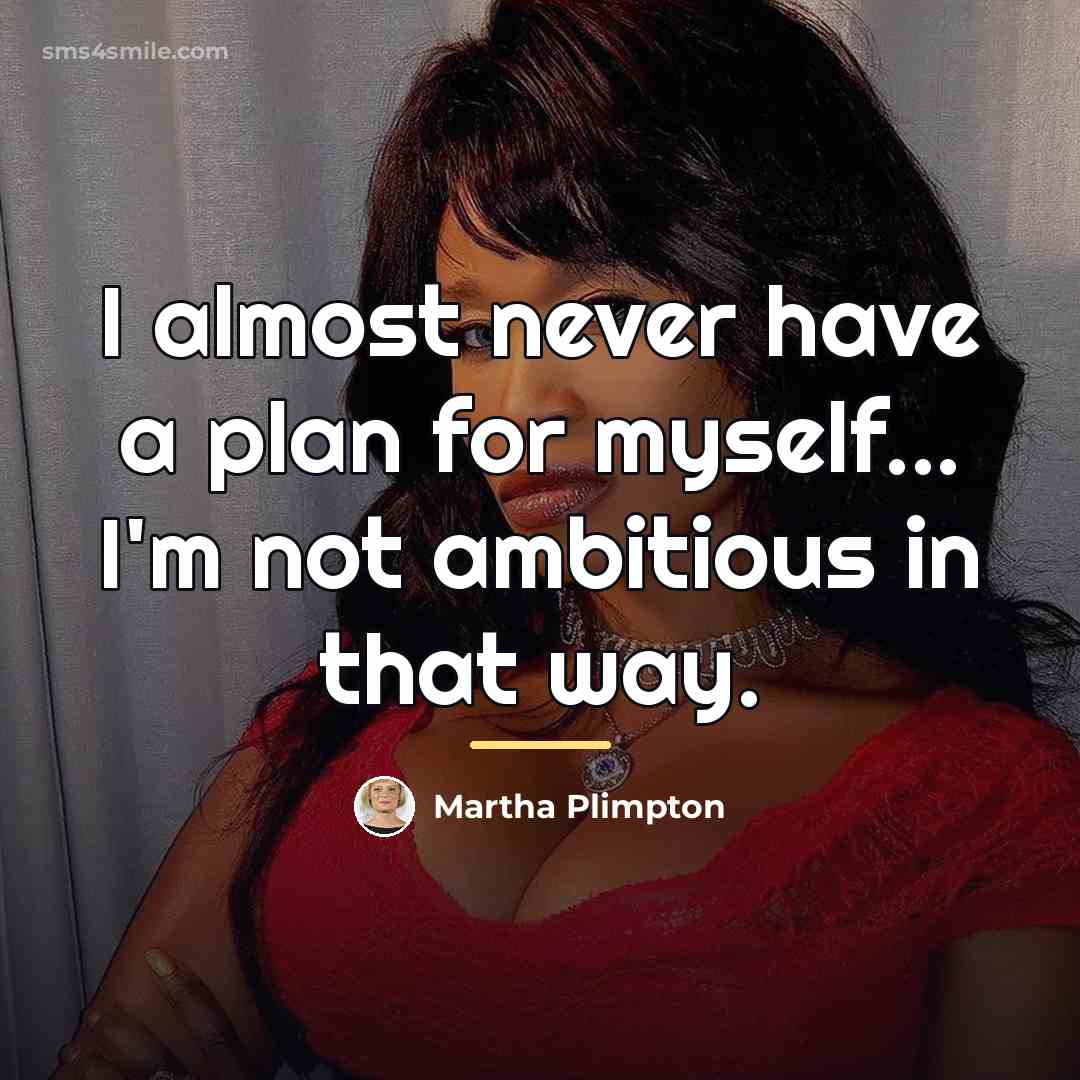 “I almost never have a plan for myself... I'm not…” quote by Martha Plimpton