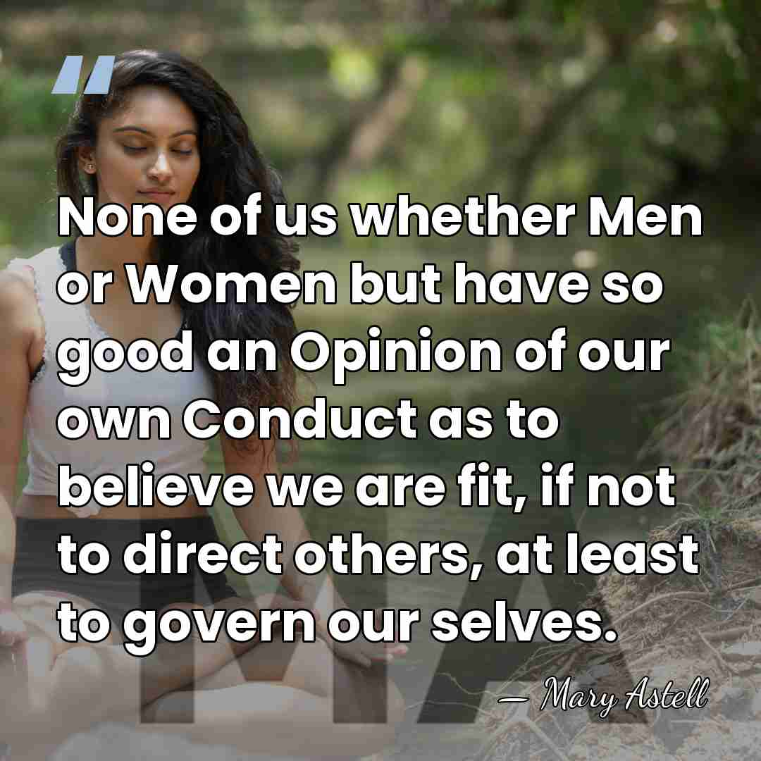 None of us whether Men or Women but have so good an&hellip; - Mary Astell