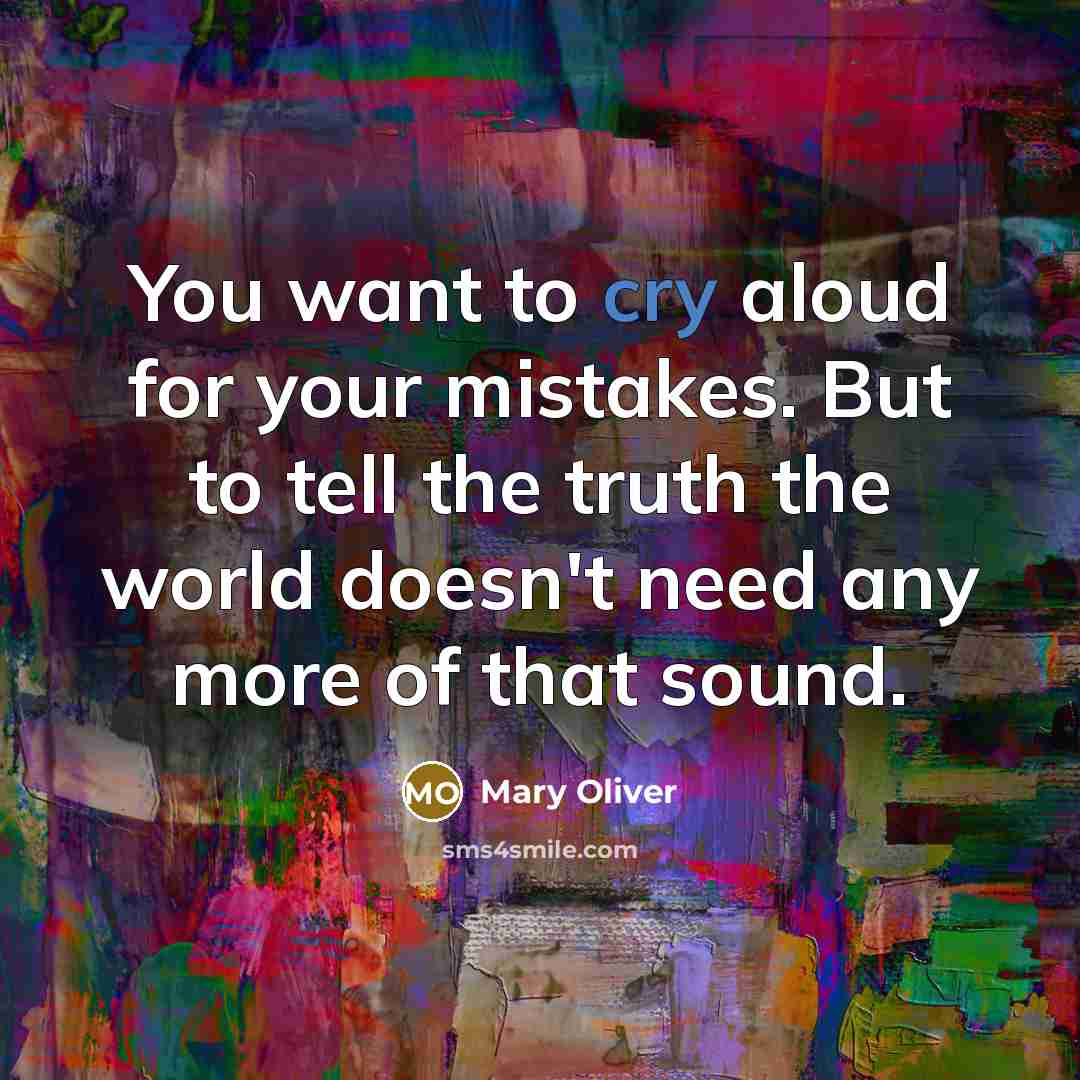 “You want to cry aloud for your mistakes. But to…” quote by Mary Oliver
