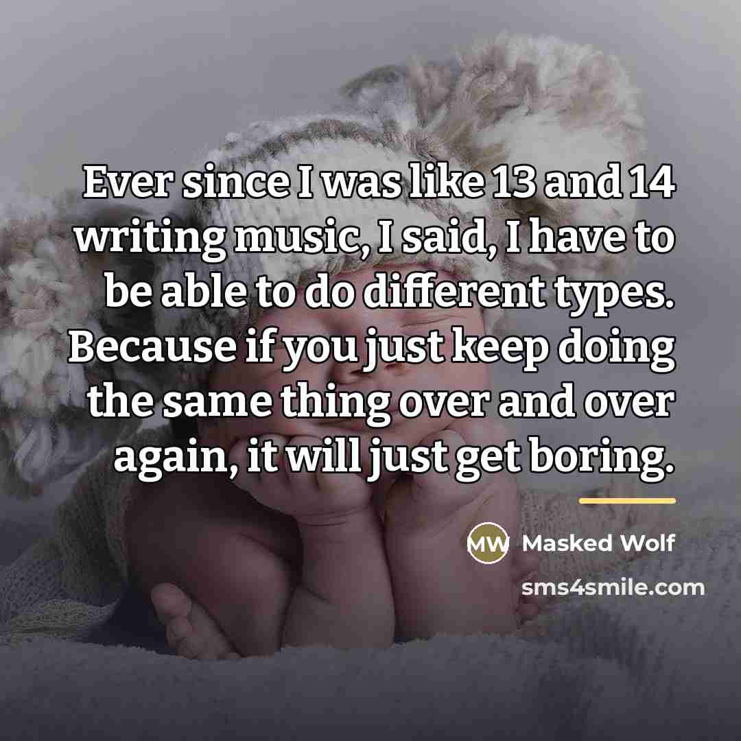 “Ever since I was like 13 and 14 writing music,…” quote by Masked Wolf
