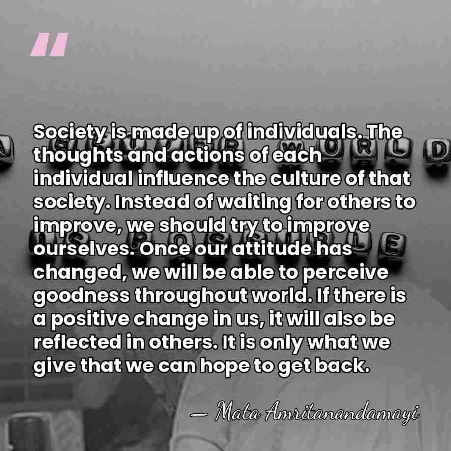 Society is made up of individuals. The thoughts and actions of each&hellip; - Mata Amritanandamayi