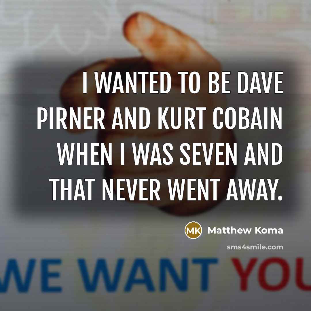 “I wanted to be Dave Pirner and Kurt Cobain when…” quote by Matthew Koma