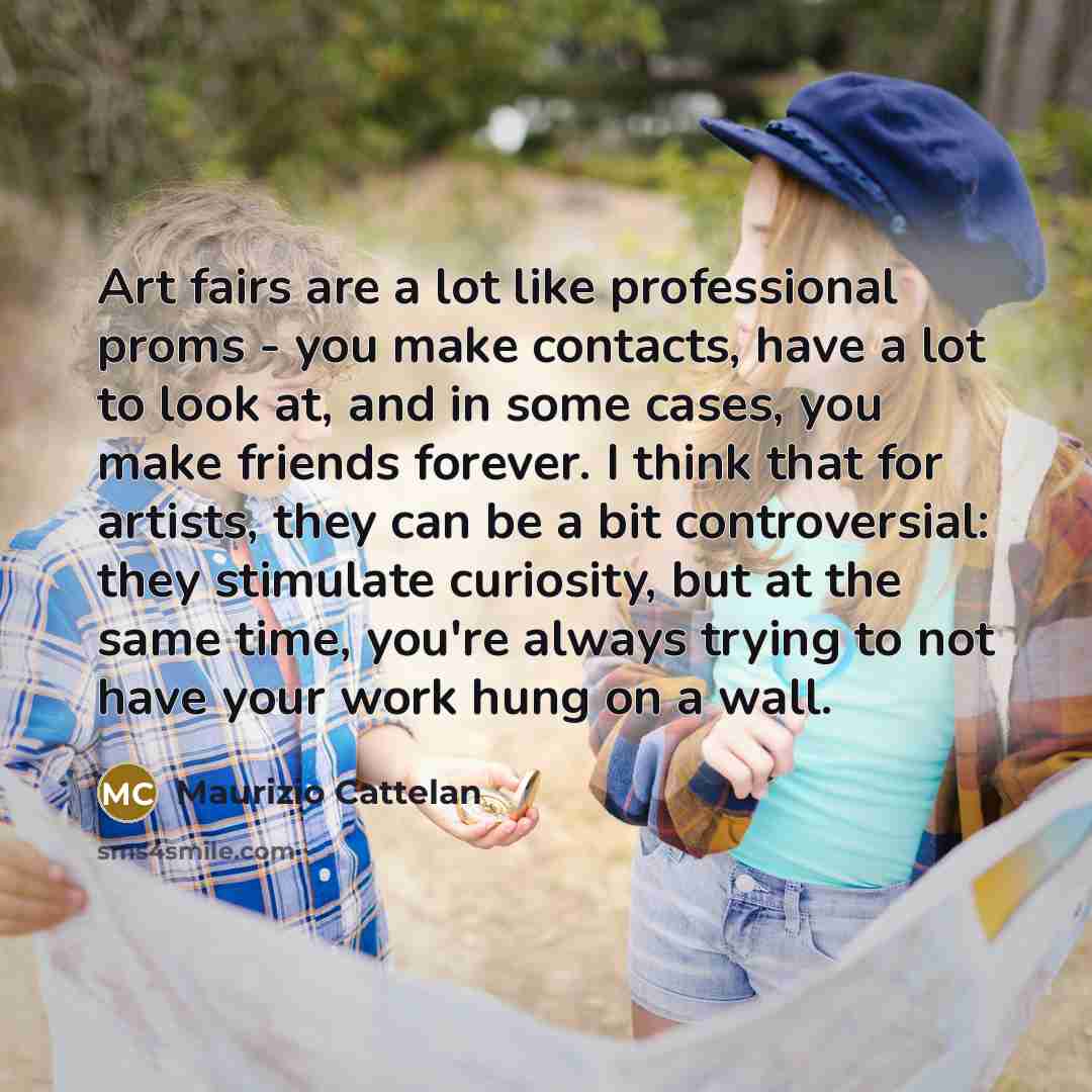 “Art fairs are a lot like professional proms - you…” quote by Maurizio Cattelan