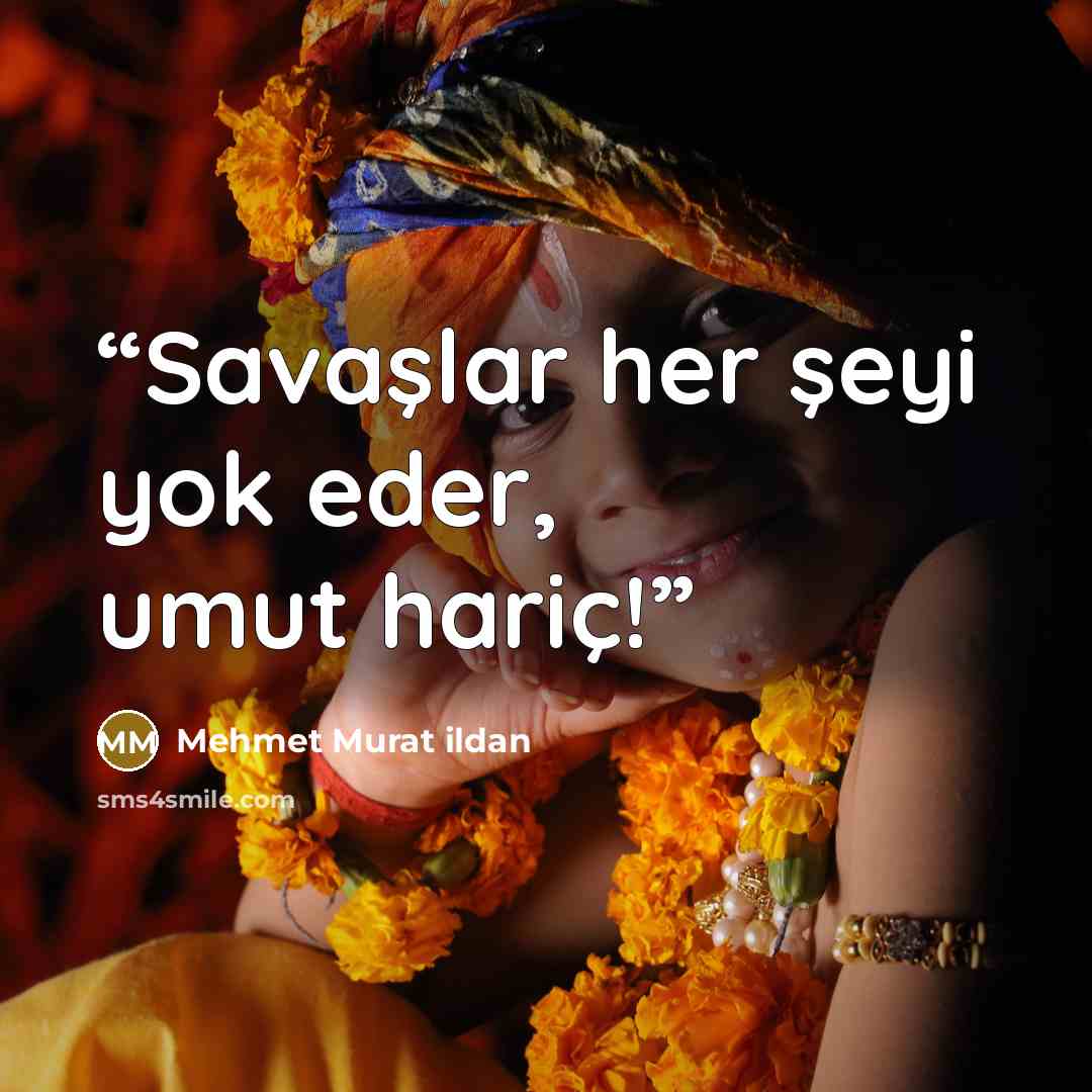 “Savaşlar her şeyi yok eder, umut hariç!” quote by Mehmet Murat ildan