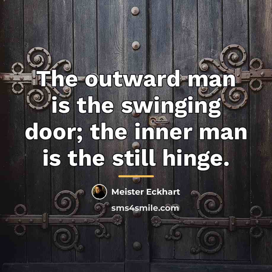 “The outward man is the swinging door; the inner man…” quote by Meister Eckhart
