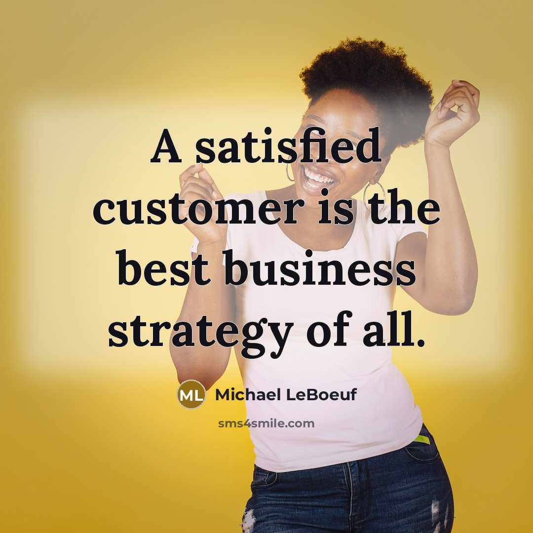 “A satisfied customer is the best business strategy of all.” quote by Michael LeBoeuf