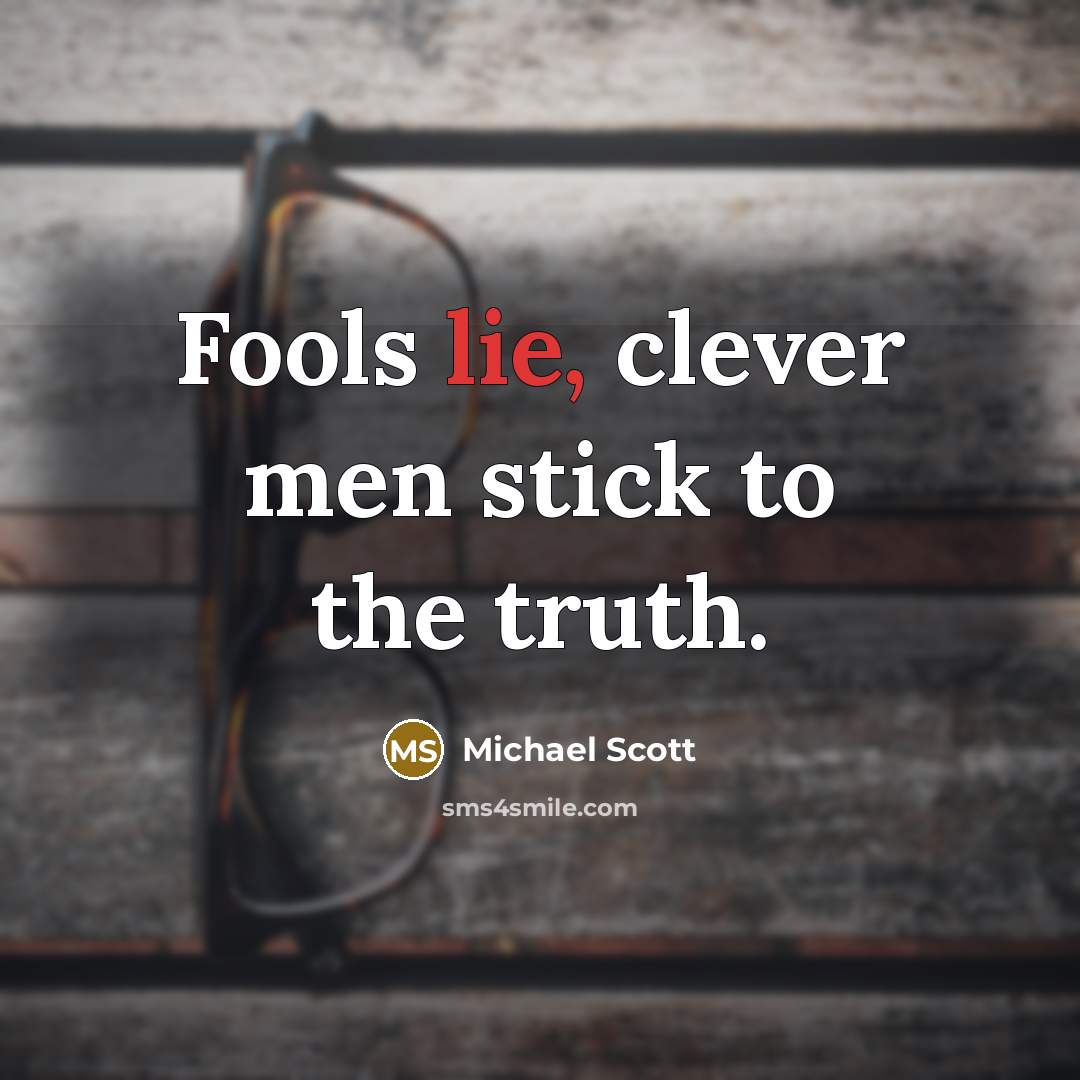 “Fools lie, clever men stick to the truth.…” quote by Michael Scott