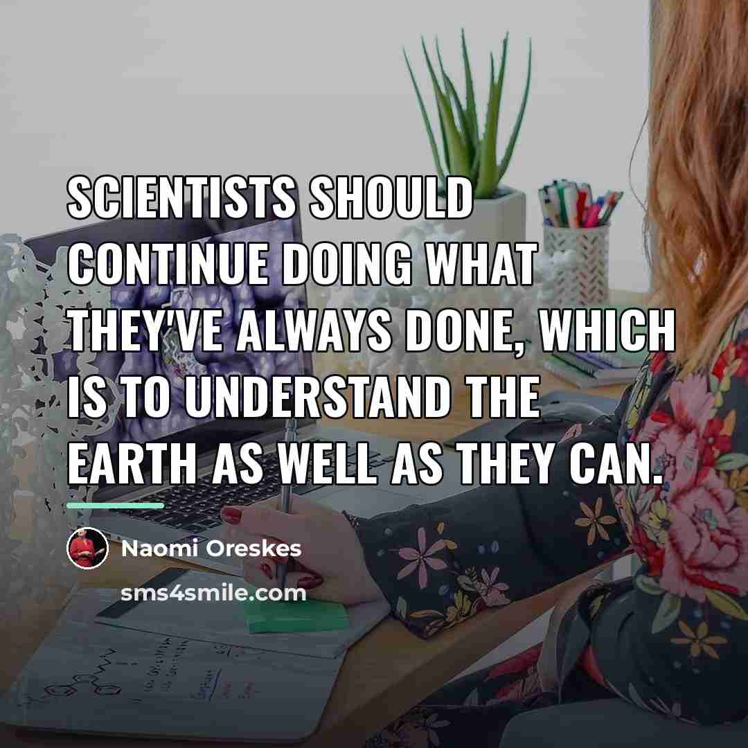 “Scientists should continue doing what they've always done, which is…” quote by Naomi Oreskes