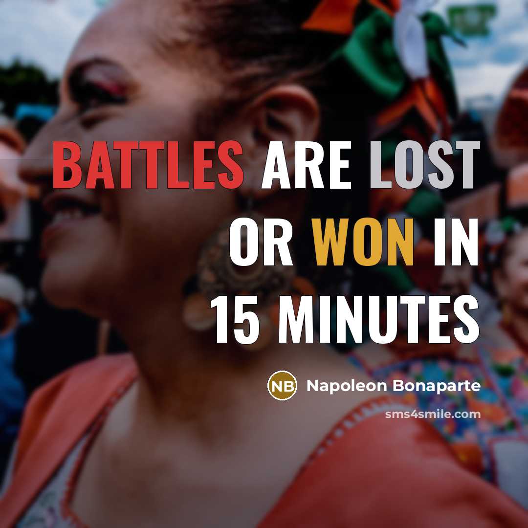 “Battles are lost or won in 15 minutes” quote by Napoleon Bonaparte