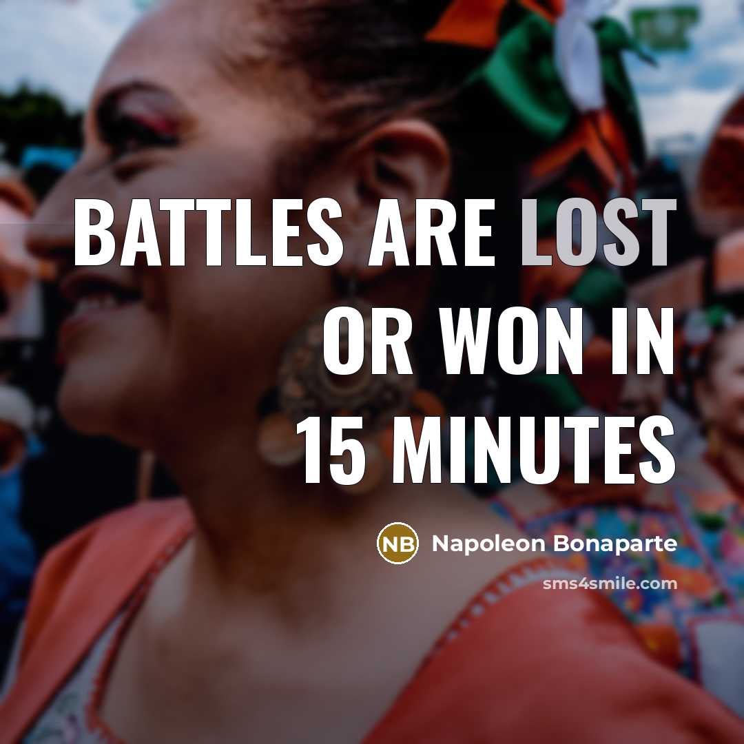 “Battles are lost or won in 15 minutes…” quote by Napoleon Bonaparte