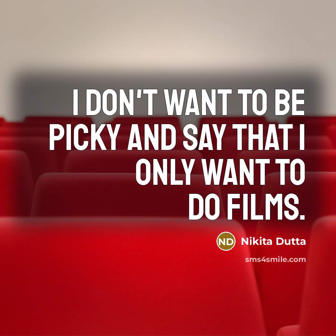 “I don't want to be picky and say that I…” quote by Nikita Dutta