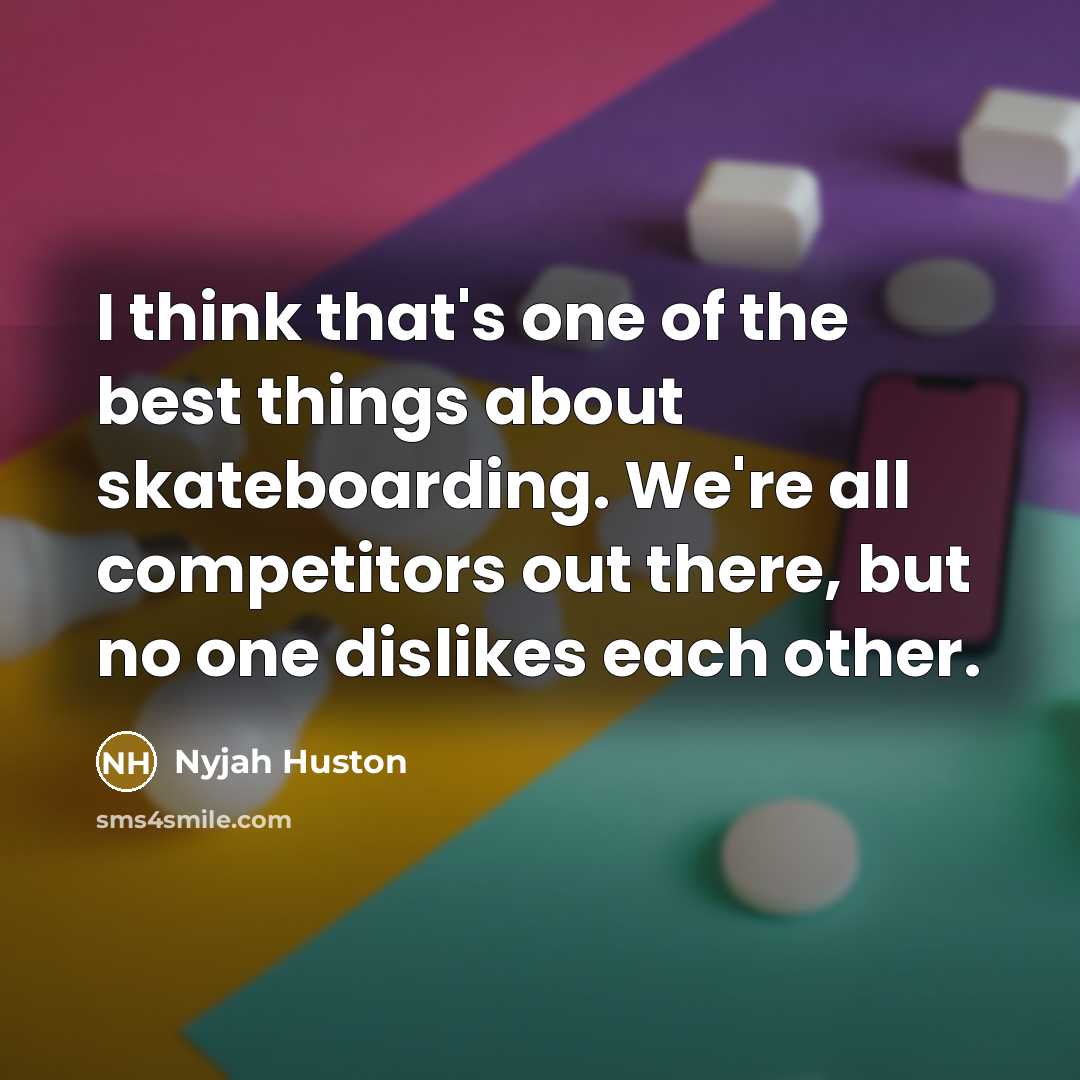 “I think that's one of the best things about skateboarding.…” quote by Nyjah Huston