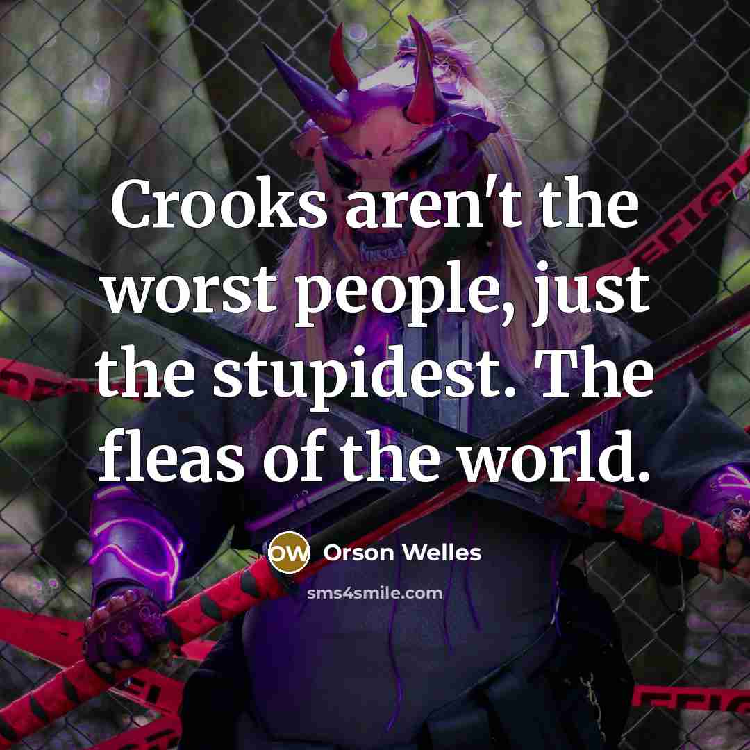 “Crooks aren't the worst people, just the stupidest. The fleas…” quote by Orson Welles