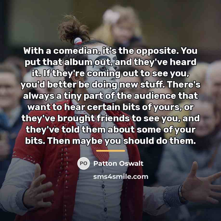 “With a comedian, it's the opposite. You put that album…” quote by Patton Oswalt