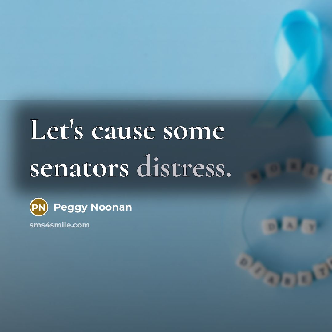 “Let's cause some senators distress.…” quote by Peggy Noonan