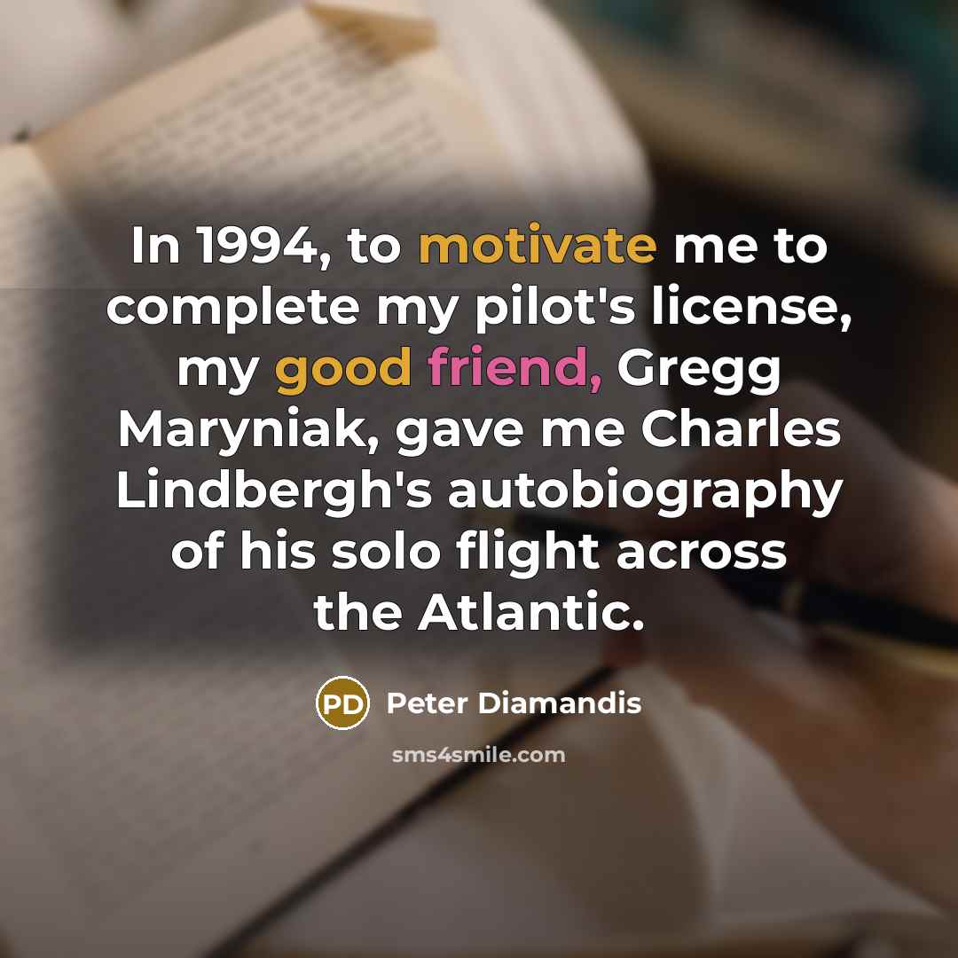 “In 1994, to motivate me to complete my pilot's license,…” quote by Peter Diamandis