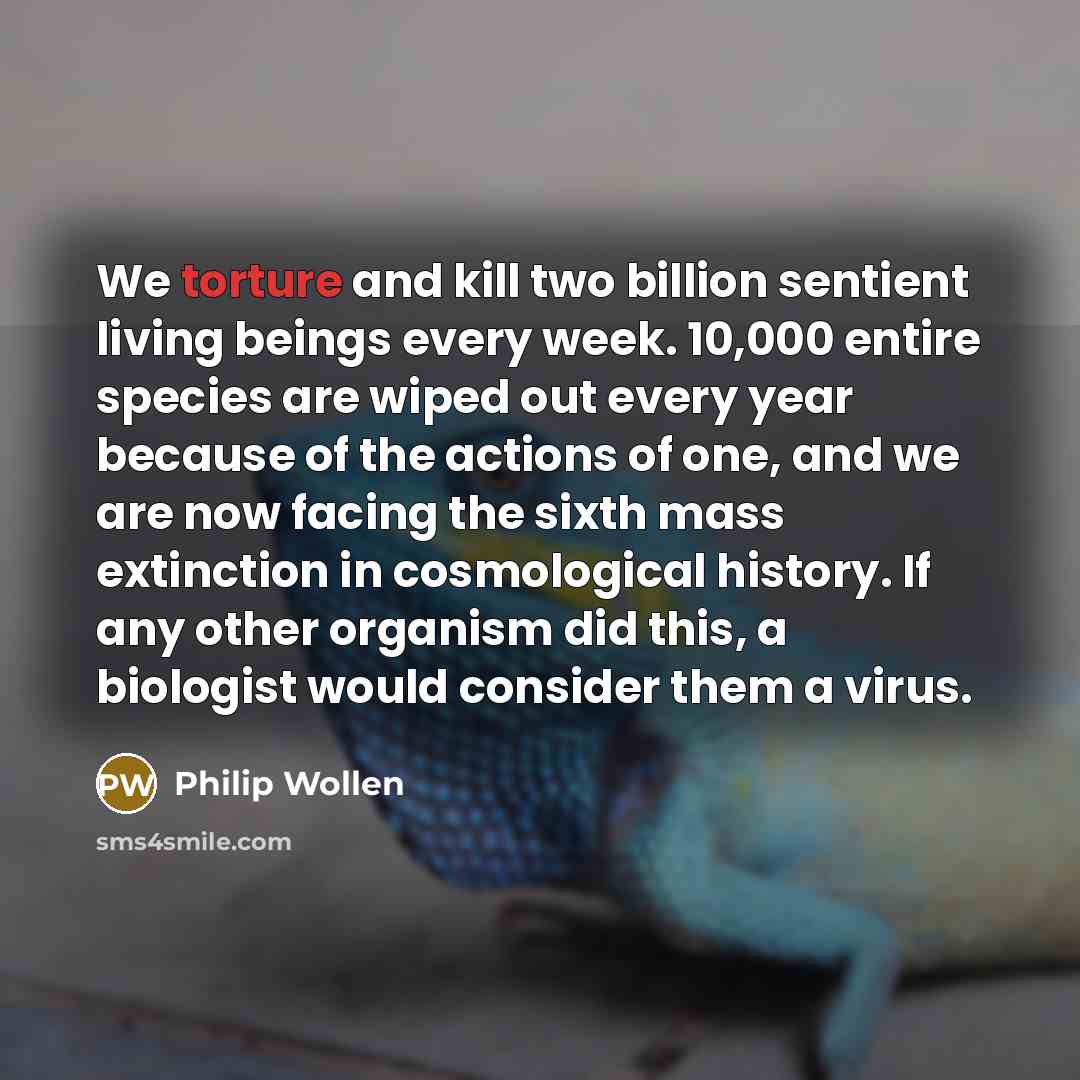 “We torture and kill two billion sentient living beings every…” quote by Philip Wollen