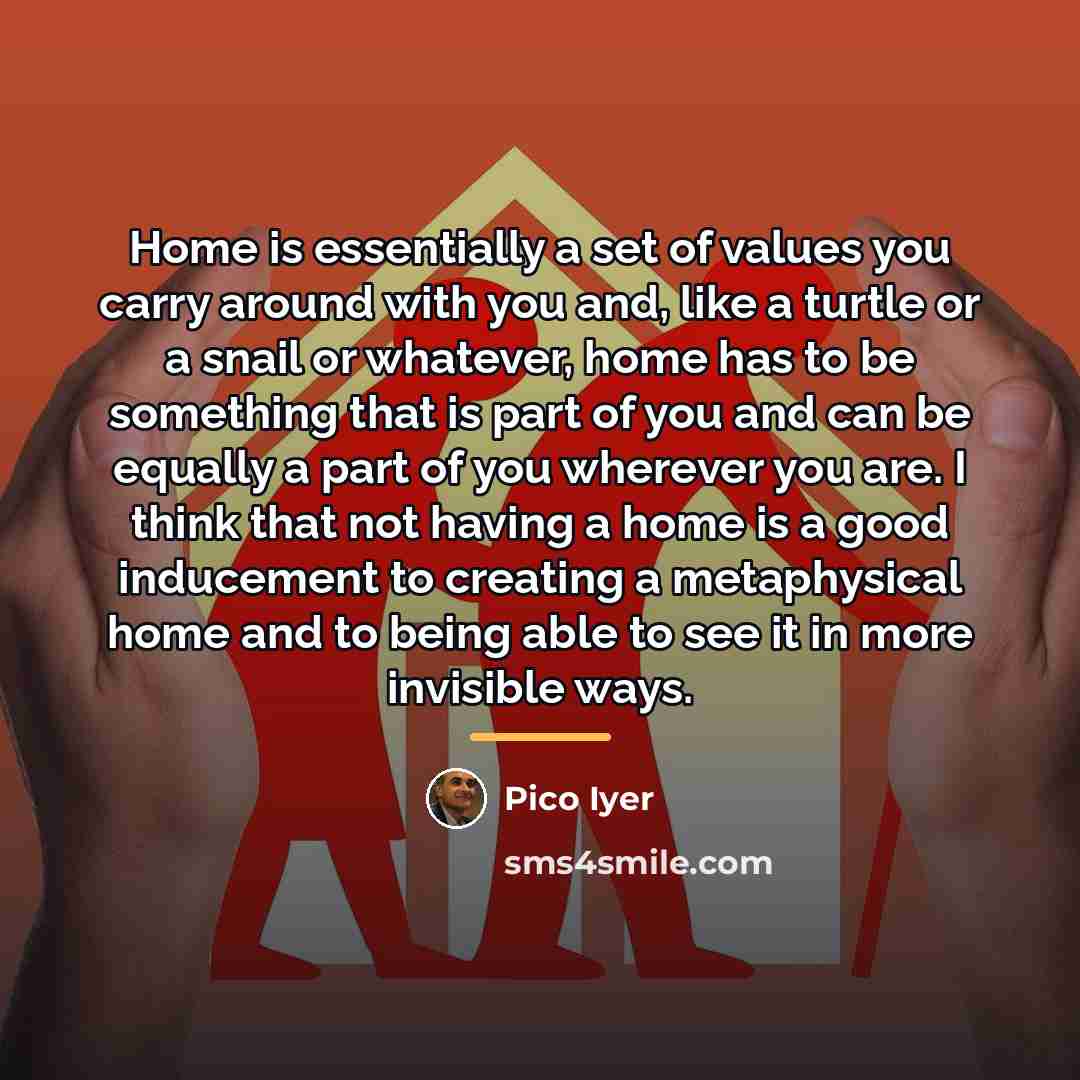 “Home is essentially a set of values you carry around…” quote by Pico Iyer